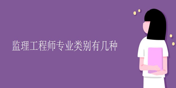 监理工程师职业资格考试的专业类别和考试题型 监理工程师职业资格考试的专业类别和考试题型
