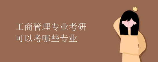 工商管理专业考研适合报考的专业推荐 工商管理专业考研适合报考的专业推荐