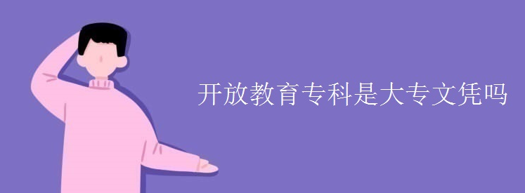 开放教育的专科文凭介绍及招生条件 开放教育的专科文凭介绍及招生条件